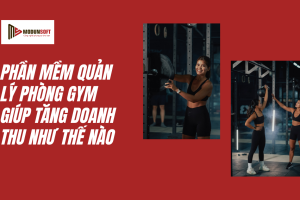Phần mềm quản lý phòng gym giúp tăng doanh thu như thế nào?