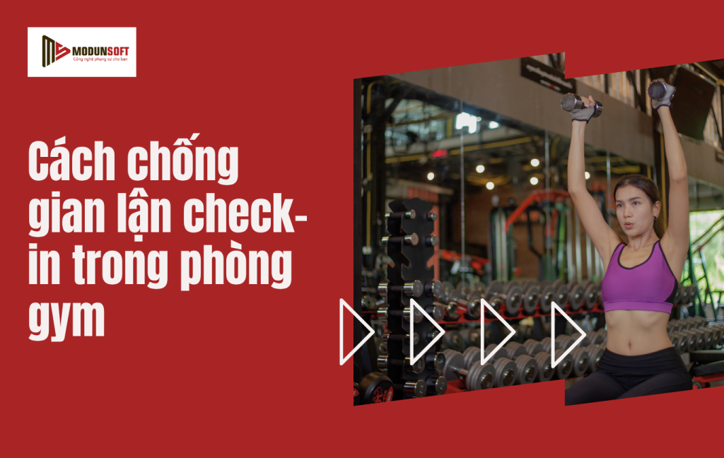 Cách Chống Gian Lận Check-in Trong Phòng Gym Hiệu Quả 2026 (Giảm Thất Thoát Doanh Thu)
