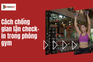 Cách chống gian lận check-in trong phòng gym hiệu quả