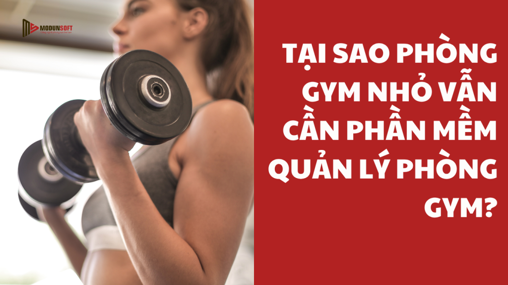 Tại sao phòng gym nhỏ vẫn cần phần mềm quản lý phòng gym?