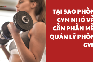 Tại sao phòng gym nhỏ vẫn cần phần mềm quản lý phòng gym?